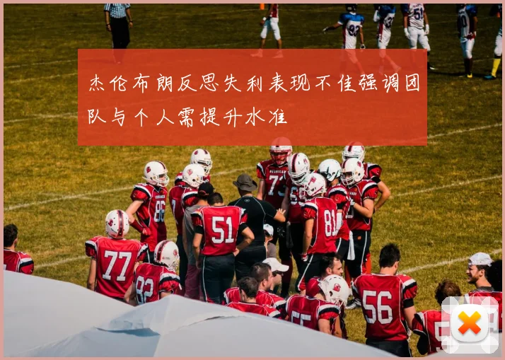 杰伦布朗反思失利表现不佳强调团队与个人需提升水准