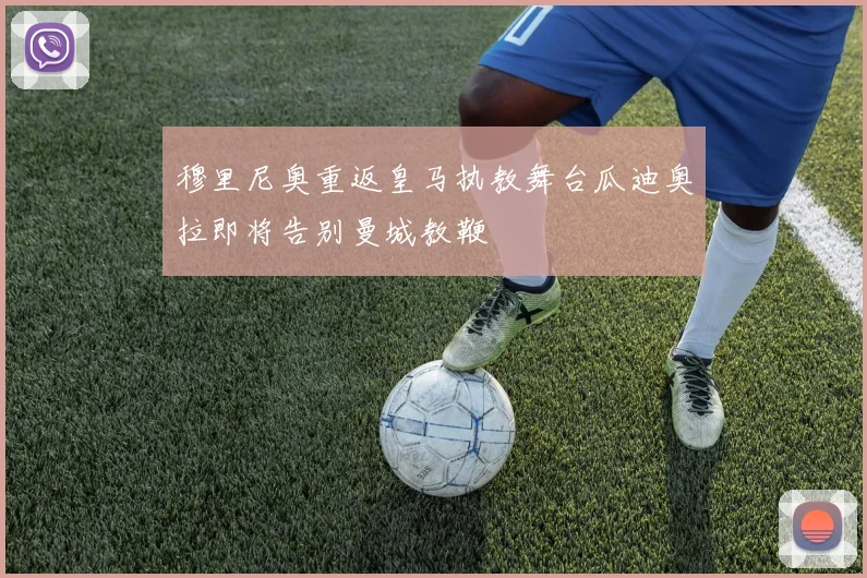 穆里尼奥重返皇马执教舞台瓜迪奥拉即将告别曼城教鞭